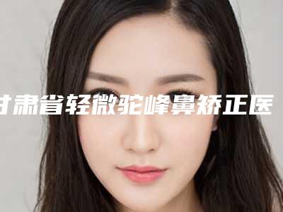 甘肃省轻微驼峰鼻矫正医生上榜名单十强专业介绍-杨芒医生技术牛