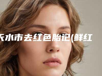 天水市去红色胎记(鲜红斑痣)医院排名前十佳机构点评(甘肃婕菲曼医疗美容门诊部大咖实力详解)