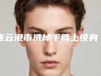 连云港市洗掉手臂上纹身医院排名榜十强排名更新-连云港俏脸医疗整形美容解锁榜一